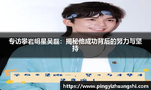 专访攀岩明星吴磊：揭秘他成功背后的努力与坚持